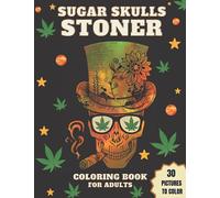 Stoner Sugar Skulls Coloring Book For Adults: Dia De Los Muertos | Trippy Color Book | Marijuana Gifts For Smoking Men and Women