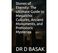 Stones of Eternity: The Ultimate Guide to Megalithic Cultures, Ancient Monuments, and Prehistoric Mysteries (The Complete World of Ancient Civilizations)