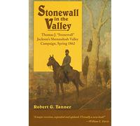 Stonewall in the Valley: Thomas J. "Stonewall" Jackson's Shenandoah Valley Campaign, Spring 1862