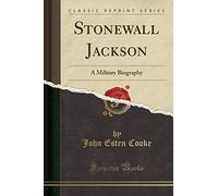 Stonewall Jackson: A Military Biography (Classic Reprint)