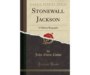 Stonewall Jackson: A Military Biography (Classic Reprint)