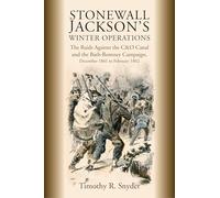 Stonewall Jackson’s Winter Operations: The Raids Against the C&O Canal and the Bath-Romney Campaign, December 1861 to February 1862