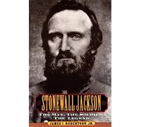 Stonewall Jackson: The Man, the Solider, the Legend