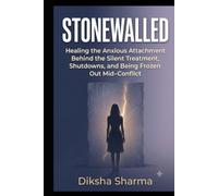 STONEWALLED: Healing the Anxious Attachment Behind the Silent Treatment, Shutdowns, and Being Frozen Out Mid-Conflict (Anxious Attachment In The Digital Age)