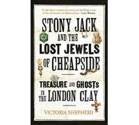 Stony Jack and the Lost Jewels of Cheapside : Treasure and Ghosts in the London Clay