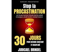 Stop à la Procrastination : 30 Jours pour Devenir Constant et Discipliné