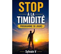 Stop à la timidité: Programme 30 jours: Oser parler, t'affirmer et être à l'aise avec les autres