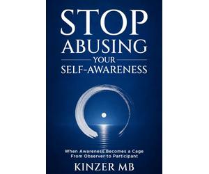 Stop Abusing Your Self-Awareness: When Awareness Becomes a Cage : From Observer to Participant