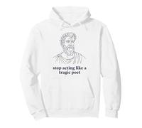Stop Acting Like A Tragic Poet Ancient Greek Humor Pullover Hoodie