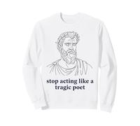 Stop Acting Like A Tragic Poet Ancient Greek Humor Sweatshirt