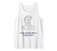 Stop Acting Like A Tragic Poet Ancient Greek Humor Tank Top