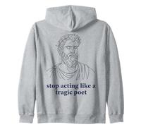Stop Acting Like A Tragic Poet Ancient Greek Humor Zip Hoodie