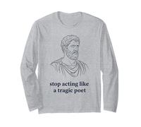 Stop Acting Like A Tragic Poet Stoic Philosophy Long Sleeve T-Shirt