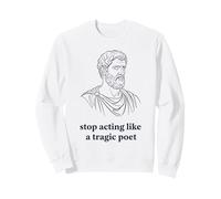 Stop Acting Like A Tragic Poet Stoic Philosophy Sweatshirt