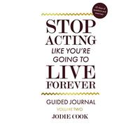 Stop Acting Like You're Going To Live Forever: VOLUME TWO Guided Journal