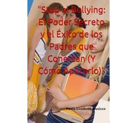 "Stop al Bullying: El Poder Secreto y el Éxito de los Padres que Conectan (Y Cómo Aplicarlo)": Estrategias de Alto Impacto Basadas en Principios de ... y Afrontar el Acoso Escolar y Digital