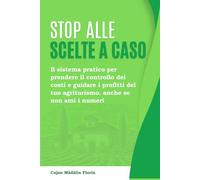 Stop alle Scelte a Caso: Il sistema pratico per prendere il controllo dei costi e guidare i profitti del tuo agriturismo, anche se non ami i numeri