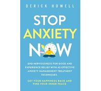 Stop Anxiety Now: End Nervousness for Good and Experience Relief With 42 Effective Anxiety Management Treatment Techniques. Get Your Happiness Back and Find Your Inner Peace