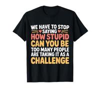Stop Asking How Stupid People Take It Literally T-Shirt