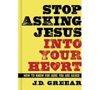 Stop Asking Jesus Into Your Heart: How to Know for Sure You Are Saved