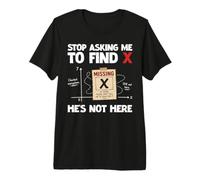 Stop Asking Me to Find X He's Not Here Algebra Funny Math Premium T-Shirt