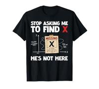 Stop Asking Me to Find X He's Not Here Algebra Funny Math T-Shirt