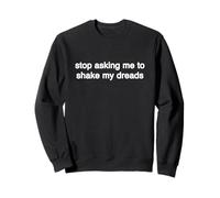 stop asking me to shake my dreads Funny Gift Big Text Joke Sweatshirt