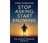 Stop Asking, Start Knowing: Your Guide to Un-Shakeable Self Worth