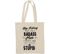 Stop Asking Why I Am Badass Mom I Don't Ask Why You are So Stupid Natural Cotton Tote Bag White