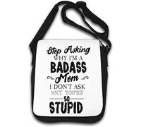 Stop Asking Why I Am Badass Mom I Don't Ask Why You are So Stupid Shoulder Bag White