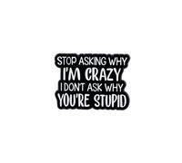 Stop Asking Why I’m Crazy I Don’t Ask Why You’re Stupid Enamel Pins, Funny Rude Humor Pin Brooch, Sarcastic Dark Humor Lapel Brooch, Sarcastic Badges For Attitude Friend Coworker Sassy Girl Women