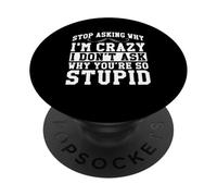 Stop Asking Why I'm Crazy I Don't Ask Why You're So Stupid PopSockets Adhesive PopGrip