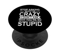 Stop Asking Why I'm Crazy I Don't Ask Why You're So Stupid PopSockets Adhesive PopGrip