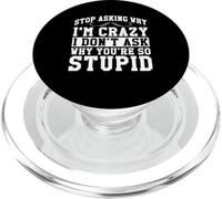 Stop Asking Why I'm Crazy I Don't Ask Why You're So Stupid PopSockets PopGrip for MagSafe