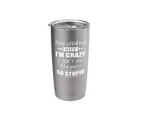 Stop Asking Why I'm Crazy I Don't Ask Why You're So Stupid Stainless Steel Insulated Tumbler