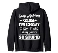 Stop Asking Why I'm Crazy I Don't Ask Why You're So Stupid Zip Hoodie
