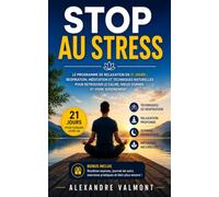 Stop au Stress: Le programme de relaxation en 21 jours : respiration, méditation et techniques naturelles pour retrouver le calme, mieux dormir et vivre sereinement