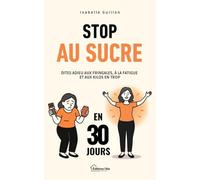 Stop au Sucre en 30 Jours: Spéciale Femmes 30 à 50 Ans - Dites adieu aux fringales, à la fatigue et aux kilos en trop. Programme simple, sans frustration ni privation (Le Corps et l’Esprit au Féminin)