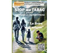 STOP au TABAC grâce à l’hypnose et l’autohypnose.: Le livre qui soigne.: 1 (Hypnose auto hypnose - Les livres qui soignent.)