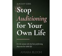 Stop Auditioning for Your Own Life: A 90-Day Guide for the Woman Who's Been Performing Okay-ness Her Whole Life