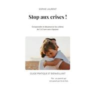 Stop aux crises !: Comprendre et désamorcer les colères de 1 à 3 ans sans s'épuiser