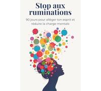 STOP AUX RUMINATIONS: 90 jours pour alléger ton esprit et réduire la charge mentale