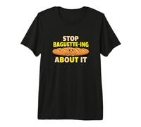 Stop Baguette Ing About It Bakery Bread Puns Baking Premium T-Shirt