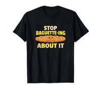 Stop Baguette Ing About It Bakery Bread Puns Baking T-Shirt