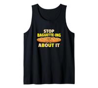 Stop Baguette Ing About It Bakery Bread Puns Baking Tank Top