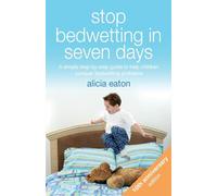 Stop Bedwetting in Seven Days, Tenth Anniversary Edition: A simple step-by-step guide to help children conquer bedwetting problems