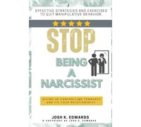Stop Being a Narcissist:::: “Effective Strategies and Exercises to Quit Manipulative Behavior, Giving Up Controlling Tendency and Fix Your Relationships.”