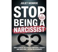 Stop Being A Narcissist: How To Break The Cycle Of Emotional Toxicity And Build Real, Lasting Relationships