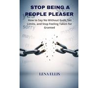 STOP BEING A PEOPLE PLEASER IN RELATIONSHIPS: How to Say No Without Guilt, Set Limits, and Stop Feeling Taken for Granted