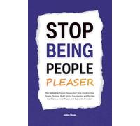 Stop Being a People Pleaser: The Definitive People Pleaser Self Help Book to Stop People Pleasing, Build Strong Boundaries, and Reclaim Confidence, ... Authentic Freedom (HUMAN DECODE - PILLAR IV)